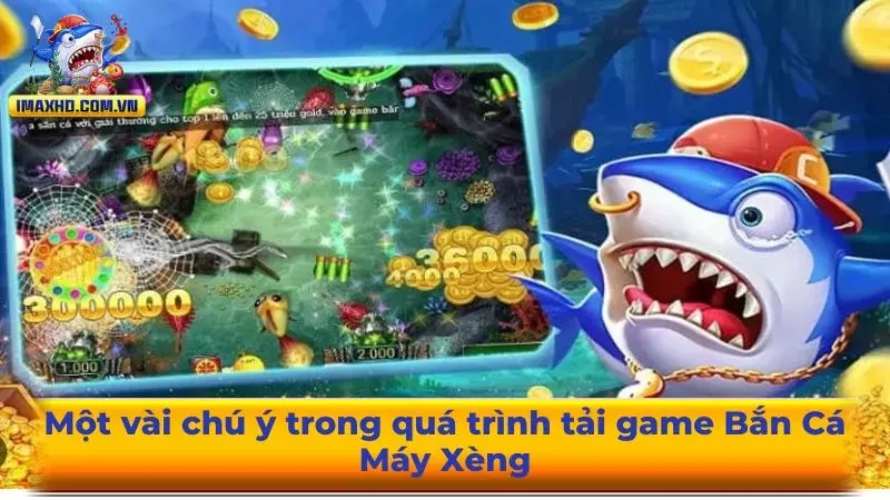 Một vài chú ý trong quá trình tải game Bắn Cá Máy Xèng 