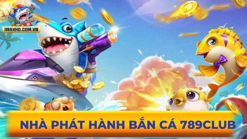 Những nhà phát hành tại game bắn cá 789CLUB