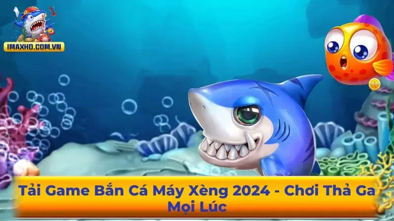 Tải Game Bắn Cá Máy Xèng 2024 – Chơi Thả Ga Mọi Lúc