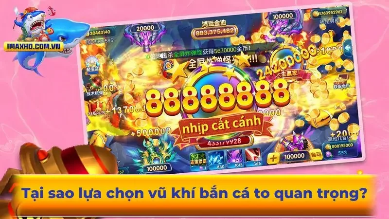 Tại sao lựa chọn vũ khí bắn cá to quan trọng?